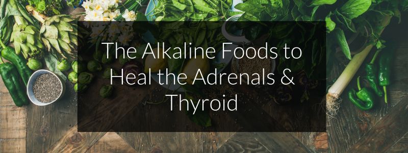 alkaline foods to heal the thyroid and adrenals
