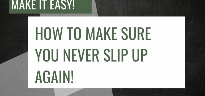 How to make sure you never slip up again!